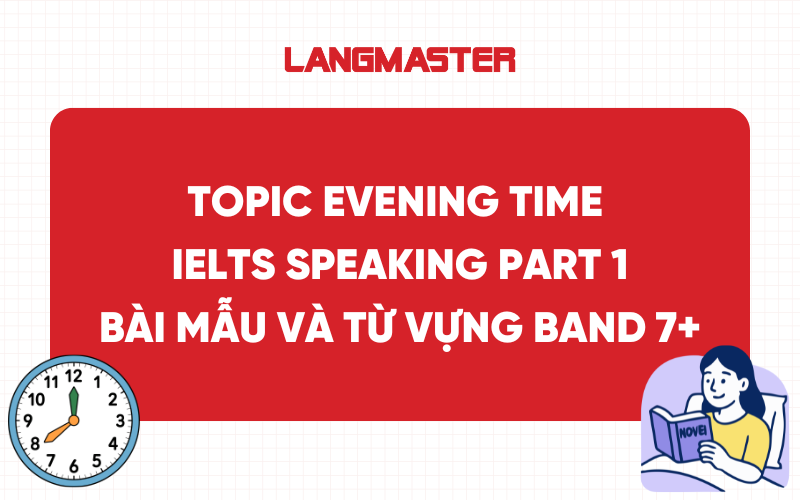 Topic Evening Time IELTS Speaking Part 1: Bài mẫu và từ vựng band 7+